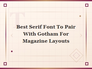 Best Serif Font to Pair with Gotham for Magazine Layouts