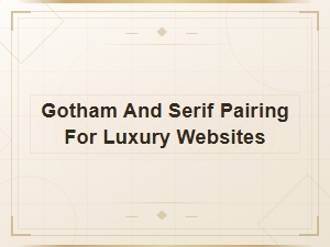 Gotham and Serif Font Pairings for Luxury Website Design
