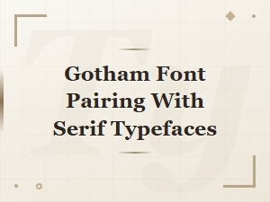 Gotham Font Pairing Guide: Best Serif Typeface Combinations