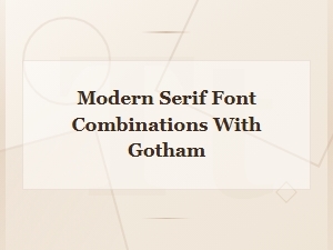 Modern Serif Font Combinations with Gotham for Stunning Designs