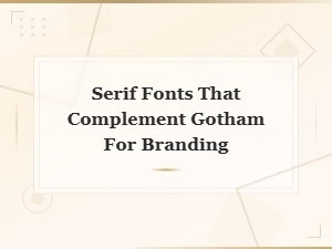Best Serif Fonts to Pair with Gotham for Branding