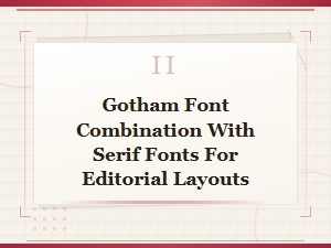 Gotham Font Combination with Serif Fonts for Editorial Layouts | Pairing Ideas