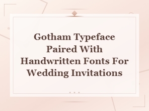 Gotham Typeface Paired with Handwritten Fonts for Wedding Invitations