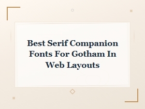 Best Serif Companion Fonts for Gotham in Web Layouts