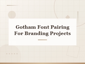 Gotham Font Pairing Guide for Branding Projects and Visual Identity